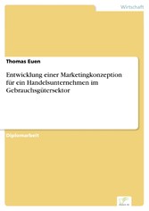 Entwicklung einer Marketingkonzeption für ein Handelsunternehmen im Gebrauchsgütersektor