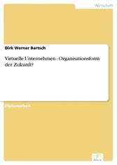 Virtuelle Unternehmen - Organisationsform der Zukunft?