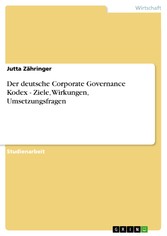 Der deutsche Corporate Governance Kodex - Ziele, Wirkungen, Umsetzungsfragen