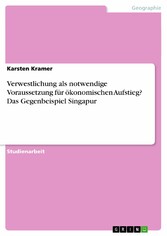 Verwestlichung als notwendige Voraussetzung für ökonomischen Aufstieg? Das Gegenbeispiel Singapur