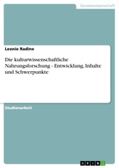 Die kulturwissenschaftliche Nahrungsforschung - Entwicklung, Inhalte und Schwerpunkte