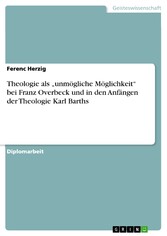 Theologie als 'unmögliche Möglichkeit' bei Franz Overbeck und in den Anfängen der Theologie Karl Barths