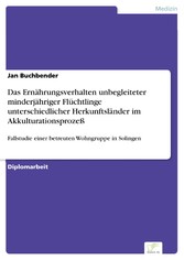 Das Ernährungsverhalten unbegleiteter minderjähriger Flüchtlinge unterschiedlicher Herkunftsländer im Akkulturationsprozeß