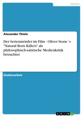 Der Serienmörder im Film - Oliver Stone´s 'Natural Born Killers' als philosophisch-satirische  Medienkritik betrachtet