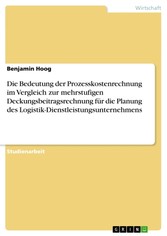 Die Bedeutung der Prozesskostenrechnung im Vergleich zur mehrstufigen Deckungsbeitragsrechnung für die Planung des Logistik-Dienstleistungsunternehmens