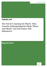 Der Tod als Ursprung der Macht - Elias Canettis anthropologisches Werk 'Masse und Macht' und sein Drama 'Die Befristeten'