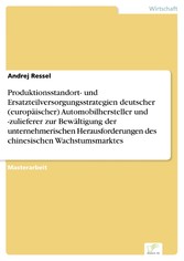 Produktionsstandort- und Ersatzteilversorgungsstrategien deutscher (europäischer) Automobilhersteller und -zulieferer zur Bewältigung der unternehmerischen Herausforderungen des chinesischen Wachstumsmarktes