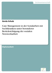 Case Management in der Sozialarbeit mit Suchtkranken unter besonderer Berücksichtigung der sozialen Netzwerkarbeit