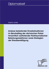 Analyse belastender Einsatzsituationen im Berufsalltag der sächsischen Polizei hinsichtlich auftretender Posttraumatischer Belastungsreaktionen sowie Strategien der Stressbewältigung