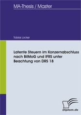 Latente Steuern im Konzernabschluss nach BilMoG und IFRS unter Beachtung von DRS 18