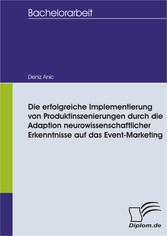 Die erfolgreiche Implementierung von Produktinszenierungen durch die Adaption neurowissenschaftlicher Erkenntnisse auf das Event-Marketing