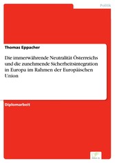 Die immerwährende Neutralität Österreichs und die zunehmende Sicherheitsintegration in Europa im Rahmen der Europäischen Union