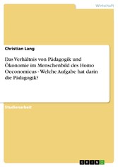 Das Verhältnis von Pädagogik und Ökonomie im Menschenbild des Homo Oeconomicus - Welche Aufgabe hat darin die Pädagogik?