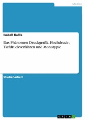 Das Phänomen Druckgrafik. Hochdruck-, Tiefdruckverfahren und Monotypie