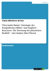 Über André Bazins 'Ontologie des fotografischen Bildes' und Siegfried Kracauers 'Die Errettung der physischen Realität' - eine Analyse ihrer Thesen