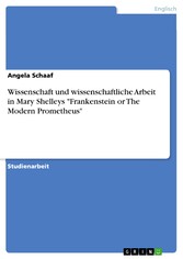 Wissenschaft und wissenschaftliche Arbeit in Mary Shelleys 'Frankenstein or The Modern Prometheus'