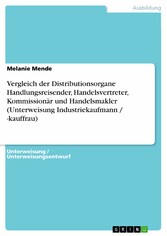 Vergleich der Distributionsorgane Handlungsreisender, Handelsvertreter, Kommissionär und Handelsmakler (Unterweisung Industriekaufmann / -kauffrau)