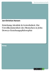 Erziehung, Idealität & Gewohnheit. Die Unvollkommenheit des Menschen in John Deweys Erziehungsphilosophie