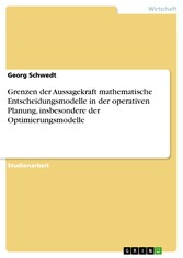 Grenzen der Aussagekraft mathematische Entscheidungsmodelle in der operativen Planung, insbesondere der Optimierungsmodelle