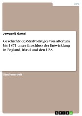 Geschichte des Strafvollzuges vom Altertum bis 1871 unter Einschluss der Entwicklung in England, Irland und den USA