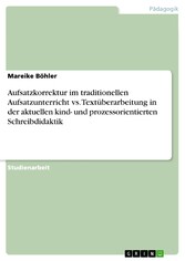 Aufsatzkorrektur im traditionellen Aufsatzunterricht vs. Textüberarbeitung in der aktuellen kind- und prozessorientierten Schreibdidaktik