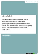 Mechanismen der modernen Macht - Hausarbeit zu Michel Foucaults genealogischer Analyse der modernen Macht mit besonderer Berücksichtigung seines Machtkonzeptwandels von 1970-1976