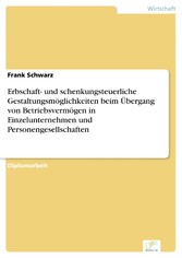 Erbschaft- und schenkungsteuerliche Gestaltungsmöglichkeiten beim Übergang von Betriebsvermögen in Einzelunternehmen und Personengesellschaften