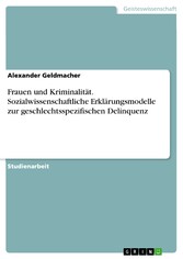 Frauen und Kriminalität. Sozialwissenschaftliche Erklärungsmodelle zur geschlechtsspezifischen Delinquenz