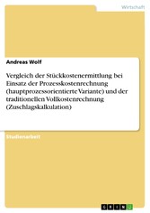 Vergleich der Stückkostenermittlung bei Einsatz der Prozesskostenrechnung (hauptprozessorientierte Variante) und der traditionellen Vollkostenrechnung (Zuschlagskalkulation)