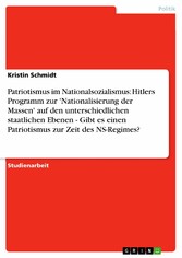 Patriotismus im Nationalsozialismus: Hitlers Programm zur 'Nationalisierung der Massen' auf den unterschiedlichen staatlichen Ebenen - Gibt es einen Patriotismus zur Zeit des NS-Regimes?