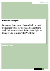 Das duale System der Berufsbildung in der Bundesrepublik Deutschland: Symptome und Phänomene einer Krise, neuralgische Punkte und strukturelle Probleme