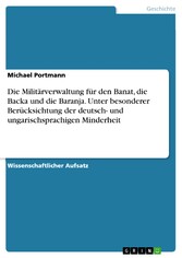 Die Militärverwaltung für den Banat, die Backa und die Baranja. Unter besonderer Berücksichtung der deutsch- und ungarischsprachigen Minderheit