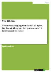 Gleichberechtigung von Frauen im Sport. Die Entwicklung der Integration vom 19. Jahrhundert bis heute.