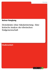 Demokratie ohne Säkularisierung - Eine kritische Analyse der tibetischen Exilgemeinschaft