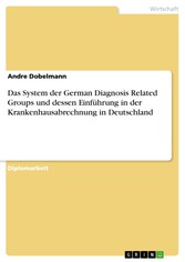 Das System der German Diagnosis Related Groups und dessen Einführung in der Krankenhausabrechnung in Deutschland