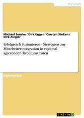 Erfolgreich fusionieren - Strategien zur Mitarbeiterintegration in regional agierenden Kreditinstituten