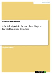 Arbeitslosigkeit in Deutschland. Folgen, Entwicklung und Ursachen