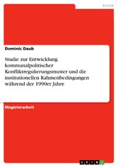 Studie zur Entwicklung kommunalpolitischer Konfliktregulierungsmuster und die institutionellen Rahmenbedingungen während der 1990er Jahre