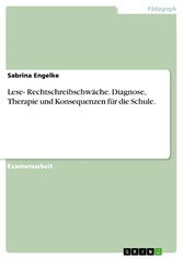 Lese- Rechtschreibschwäche. Diagnose, Therapie und Konsequenzen für die Schule.