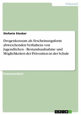 Drogenkonsum als Erscheinungsform abweichenden Verhaltens von Jugendlichen - Bestandsaufnahme und Möglichkeiten der Prävention in der Schule