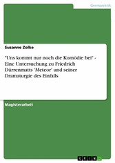 'Uns kommt nur noch die Komödie bei' - Eine Untersuchung zu Friedrich Dürrenmatts 'Meteor' und seiner Dramaturgie des Einfalls