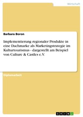 Implementierung regionaler Produkte in eine Dachmarke als Marketingstrategie im Kulturtourismus - dargestellt am Beispiel von Culture & Castles e.V.