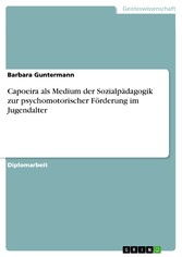 Capoeira als Medium der Sozialpädagogik zur psychomotorischer Förderung im Jugendalter