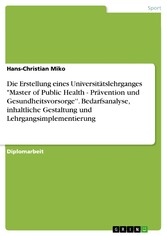 Die Erstellung eines Universitätslehrganges 'Master of Public Health - Prävention und Gesundheitsvorsorge''. Bedarfsanalyse, inhaltliche Gestaltung und Lehrgangsimplementierung