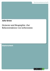 Demenz und Biographie. Zur Rekonstruktion von Lebenssinn