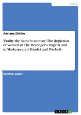 'Frailty, thy name is woman': The depiction of women in The Revenger's Tragedy and in Shakespeare's Hamlet and Macbeth