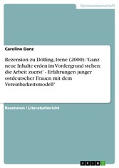 Rezension zu Dölling, Irene (2000): 'Ganz neue Inhalte erden im Vordergrund stehen: die Arbeit zuerst' - Erfahrungen junger ostdeutscher Frauen mit dem Vereinbarkeitsmodell'