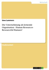 Die Unternehmung als lernende Organisation - Human Resources- Resourceful Humans?