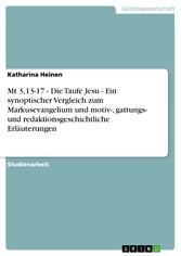 Mt 3,13-17 - Die Taufe Jesu - Ein synoptischer Vergleich zum Markusevangelium und motiv-, gattungs- und redaktionsgeschichtliche Erläuterungen