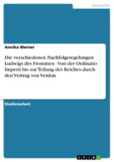 Die verschiedenen Nachfolgeregelungen Ludwigs des Frommen - Von der Ordinatio Imperii bis zur Teilung des Reiches durch den Vertrag von Verdun